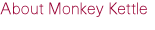 About Monkey Kettle